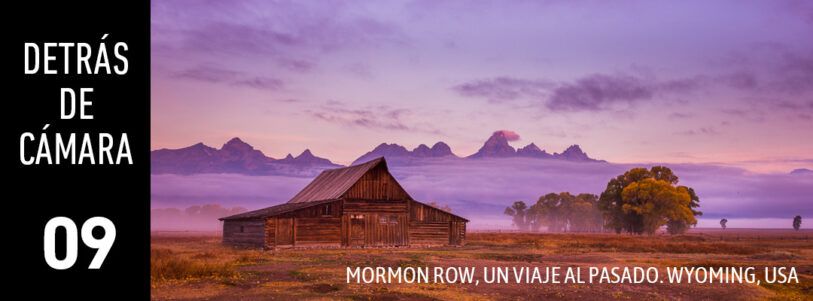 DETRÁS DE CÁMARA [09]: Mormon Row, un viaje al pasado. Wyoming, USA