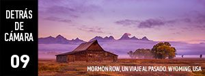 DETRÁS DE CÁMARA [09]: Mormon Row, un viaje al pasado. Wyoming, USA