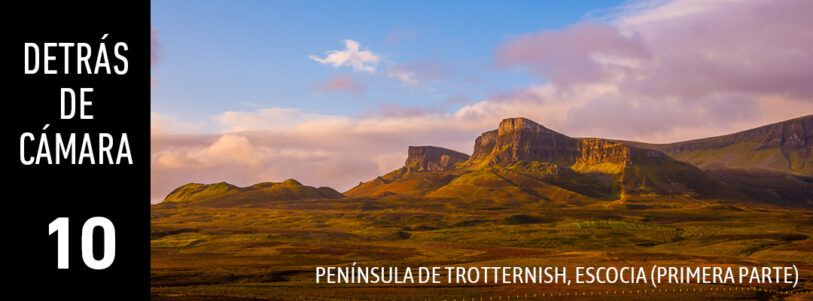 DETRÁS DE CÁMARA [10]: Península de Trotternish, Escocia (primera parte)