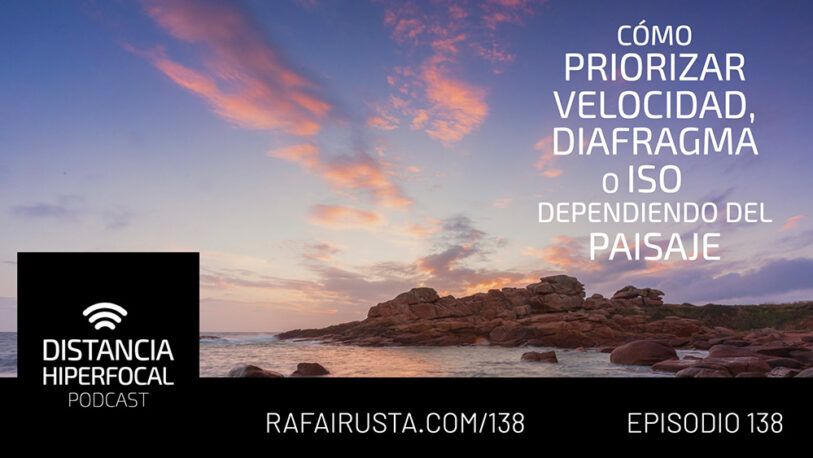 DH 138 Cómo priorizar velocidad, diafragma o ISO dependiendo del paisaje DH 138 Cómo priorizar velocidad, diafragma o ISO dependiendo del paisaje